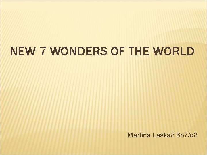 NEW 7 WONDERS OF THE WORLD Martina Laskač 6 o 7/o 8 