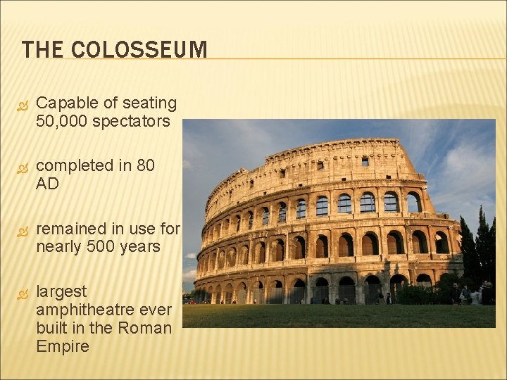 THE COLOSSEUM Capable of seating 50, 000 spectators completed in 80 AD remained in