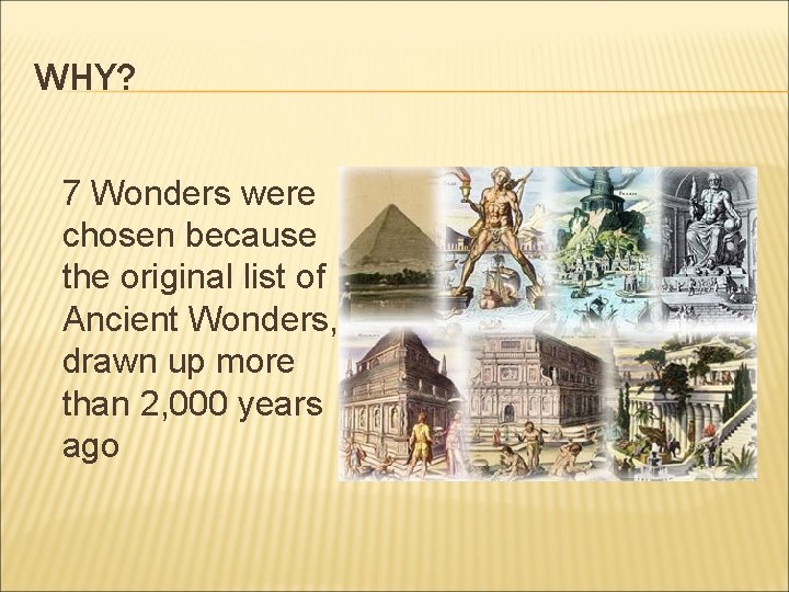 WHY? 7 Wonders were chosen because the original list of Ancient Wonders, drawn up