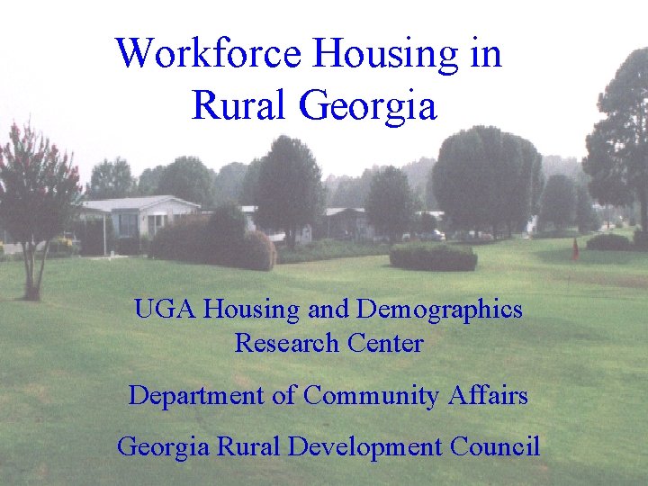 Workforce Housing in Rural Georgia UGA Housing and Demographics Research Center Department of Community