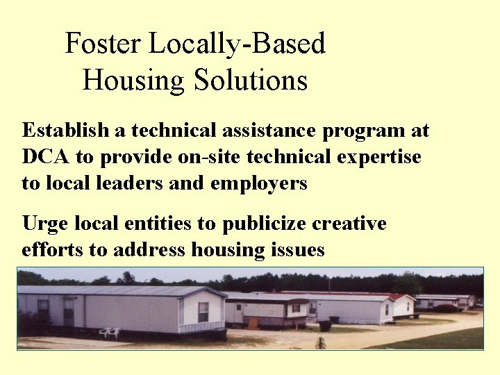 Foster Locally-Based Housing Solutions Establish a technical assistance program at DCA to provide on-site