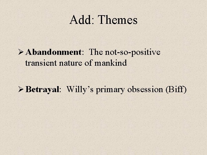 Add: Themes Ø Abandonment: The not-so-positive transient nature of mankind Ø Betrayal: Willy’s primary