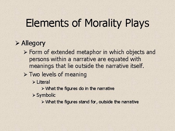 Elements of Morality Plays Ø Allegory Ø Form of extended metaphor in which objects