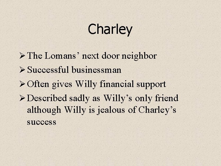 Charley Ø The Lomans’ next door neighbor Ø Successful businessman Ø Often gives Willy