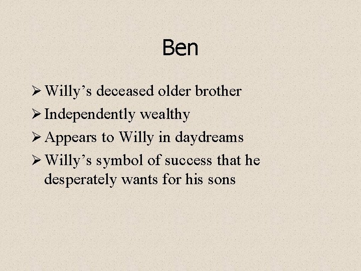 Ben Ø Willy’s deceased older brother Ø Independently wealthy Ø Appears to Willy in