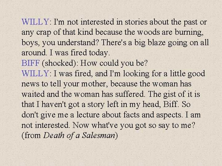 WILLY: I'm not interested in stories about the past or any crap of that