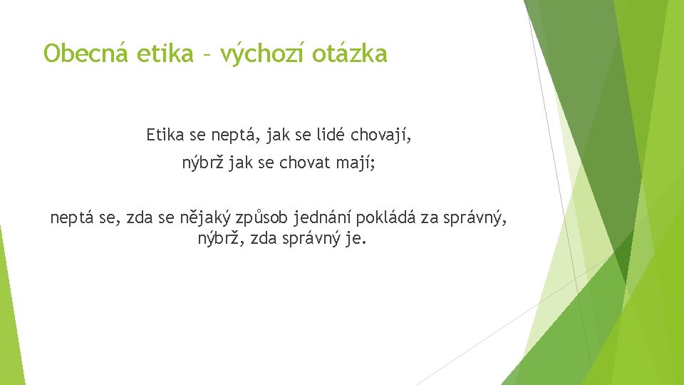 Obecná etika – výchozí otázka Etika se neptá, jak se lidé chovají, nýbrž jak