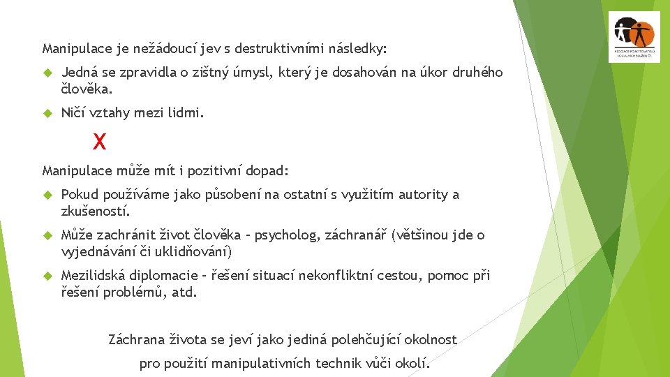 Manipulace je nežádoucí jev s destruktivními následky: Jedná se zpravidla o zištný úmysl, který