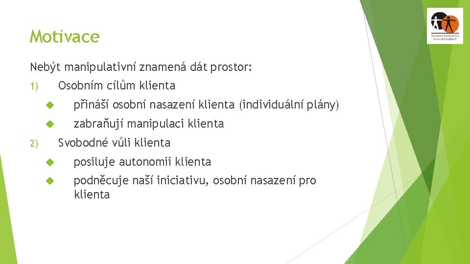 Motivace Nebýt manipulativní znamená dát prostor: Osobním cílům klienta 1) přináší osobní nasazení klienta