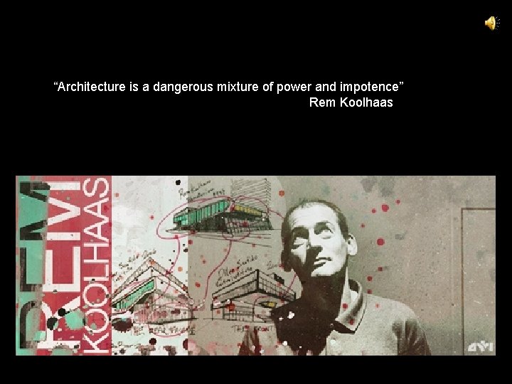 “Architecture is a dangerous mixture of power and impotence” Rem Koolhaas 