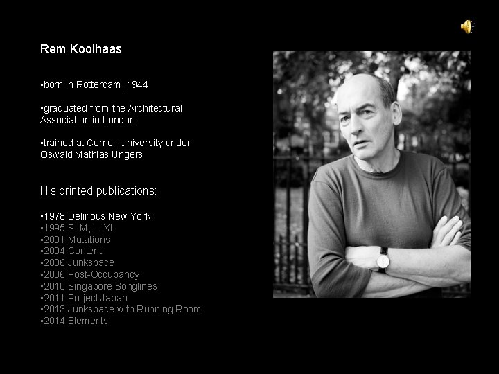 Rem Koolhaas • born in Rotterdam, 1944 • graduated from the Architectural Association in