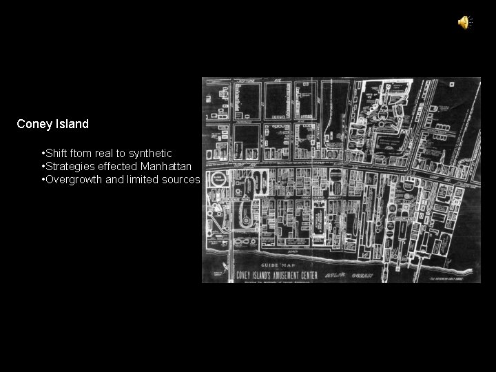 Coney Island • Shift ftom real to synthetic • Strategies effected Manhattan • Overgrowth