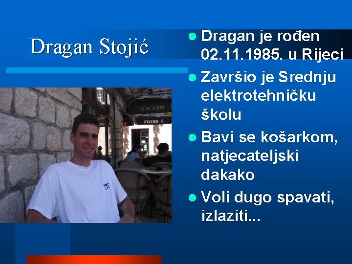 Dragan Stojić l Dragan je rođen 02. 11. 1985. u Rijeci l Završio je