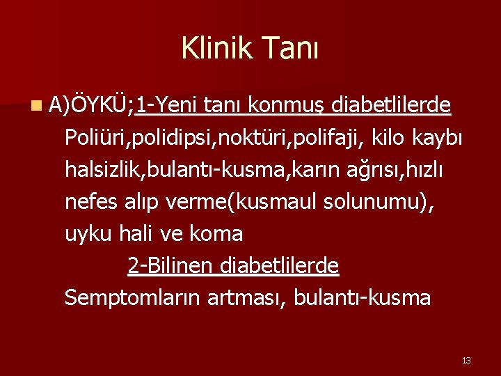 Klinik Tanı n A)ÖYKÜ; 1 -Yeni tanı konmuş diabetlilerde Poliüri, polidipsi, noktüri, polifaji, kilo