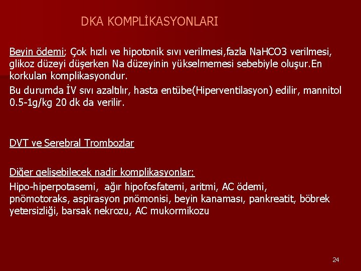 DKA KOMPLİKASYONLARI Beyin ödemi; Çok hızlı ve hipotonik sıvı verilmesi, fazla Na. HCO 3