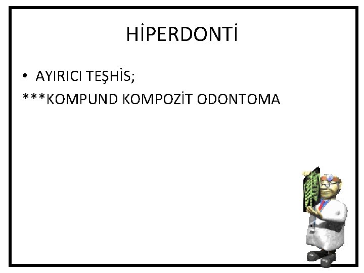 HİPERDONTİ • AYIRICI TEŞHİS; ***KOMPUND KOMPOZİT ODONTOMA HİPERDONTİ • AYIRICI TEŞHİS; ***KOMPUND KOMPOZİT ODONTOMA