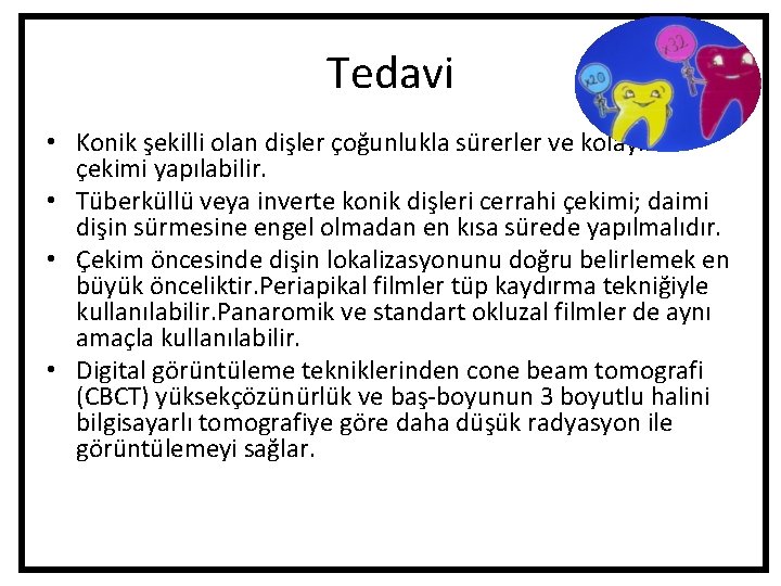 Tedavi • Konik şekilli olan dişler çoğunlukla sürerler ve kolaylıkla çekimi yapılabilir. • Tüberküllü Tedavi • Konik şekilli olan dişler çoğunlukla sürerler ve kolaylıkla çekimi yapılabilir. • Tüberküllü