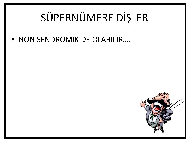 SÜPERNÜMERE DİŞLER • NON SENDROMİK DE OLABİLİR…. SÜPERNÜMERE DİŞLER • NON SENDROMİK DE OLABİLİR….