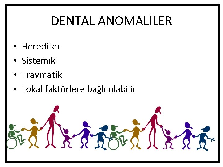DENTAL ANOMALİLER • • Herediter Sistemik Travmatik Lokal faktörlere bağlı olabilir DENTAL ANOMALİLER • • Herediter Sistemik Travmatik Lokal faktörlere bağlı olabilir