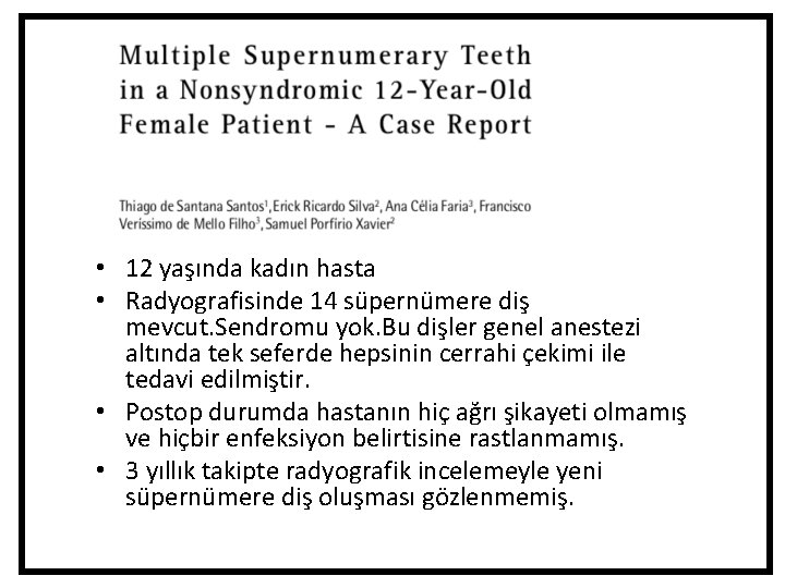 • 12 yaşında kadın hasta • Radyografisinde 14 süpernümere diş mevcut. Sendromu yok. • 12 yaşında kadın hasta • Radyografisinde 14 süpernümere diş mevcut. Sendromu yok.