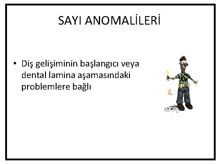 SAYI ANOMALİLERİ • Diş gelişiminin başlangıcı veya dental lamina aşamasındaki problemlere bağlı SAYI ANOMALİLERİ • Diş gelişiminin başlangıcı veya dental lamina aşamasındaki problemlere bağlı