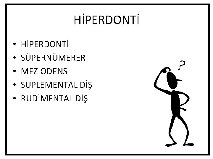 HİPERDONTİ • • • HİPERDONTİ SÜPERNÜMERER MEZİODENS SUPLEMENTAL DİŞ RUDİMENTAL DİŞ HİPERDONTİ • • • HİPERDONTİ SÜPERNÜMERER MEZİODENS SUPLEMENTAL DİŞ RUDİMENTAL DİŞ