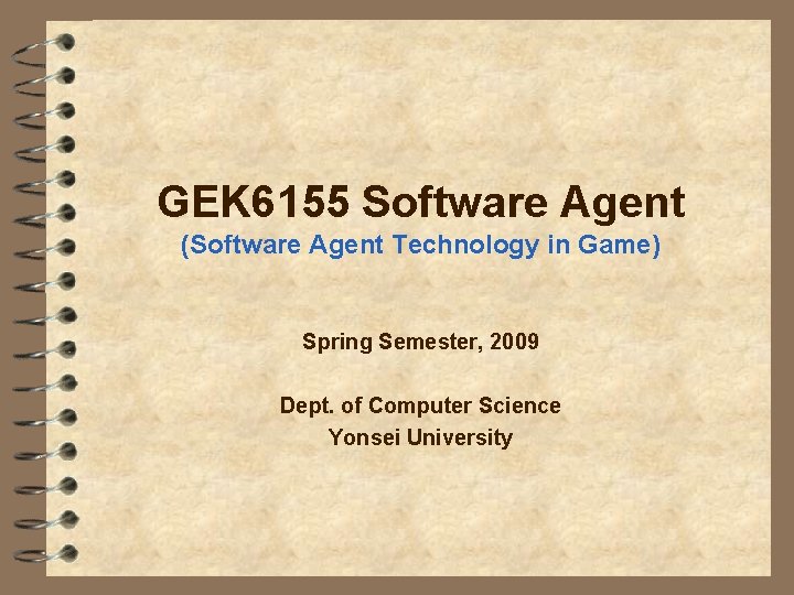 GEK 6155 Software Agent (Software Agent Technology in Game) Spring Semester, 2009 Dept. of