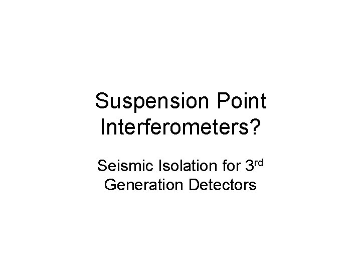 Suspension Point Interferometers? Seismic Isolation for 3 rd Generation Detectors 