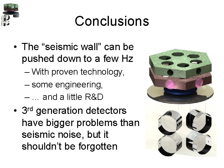 Conclusions • The “seismic wall” can be pushed down to a few Hz –