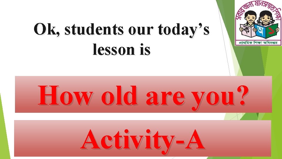 Ok, students our today’s lesson is How old are you? Activity-A 