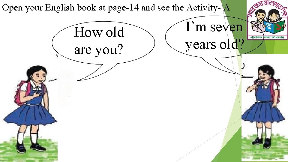 Open your English book at page-14 and see the Activity- A How old are