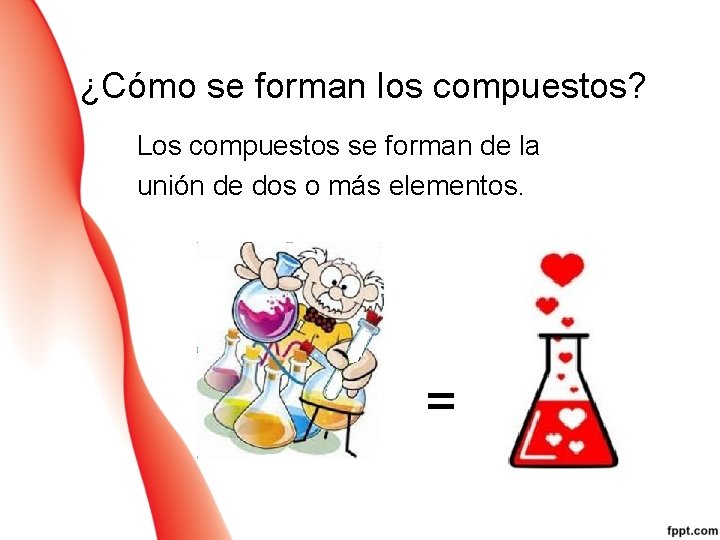 ¿Cómo se forman los compuestos? Los compuestos se forman de la unión de dos