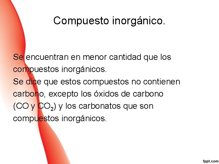 Compuesto inorgánico. Se encuentran en menor cantidad que los compuestos inorgánicos. Se dice que