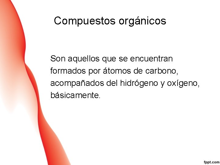 Compuestos orgánicos Son aquellos que se encuentran formados por átomos de carbono, acompañados del