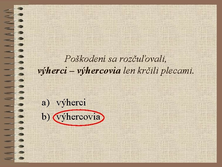 Poškodení sa rozčuľovali, výherci – výhercovia len krčili plecami. a) výherci b) výhercovia 