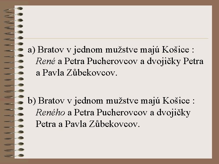 a) Bratov v jednom mužstve majú Košice : René a Petra Pucherovcov a dvojičky