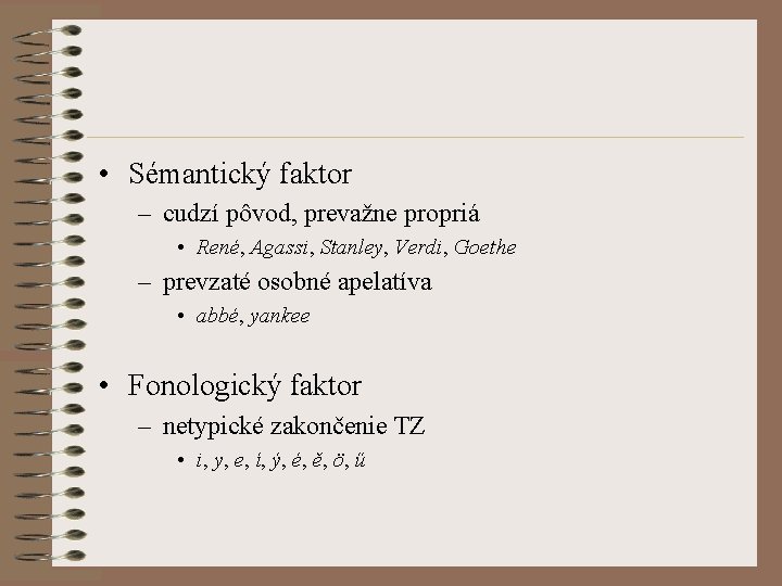  • Sémantický faktor – cudzí pôvod, prevažne propriá • René, Agassi, Stanley, Verdi,