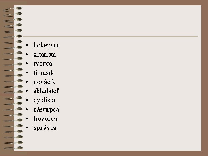  • • • hokejista gitarista tvorca fanúšik nováčik skladateľ cyklista zástupca hovorca správca