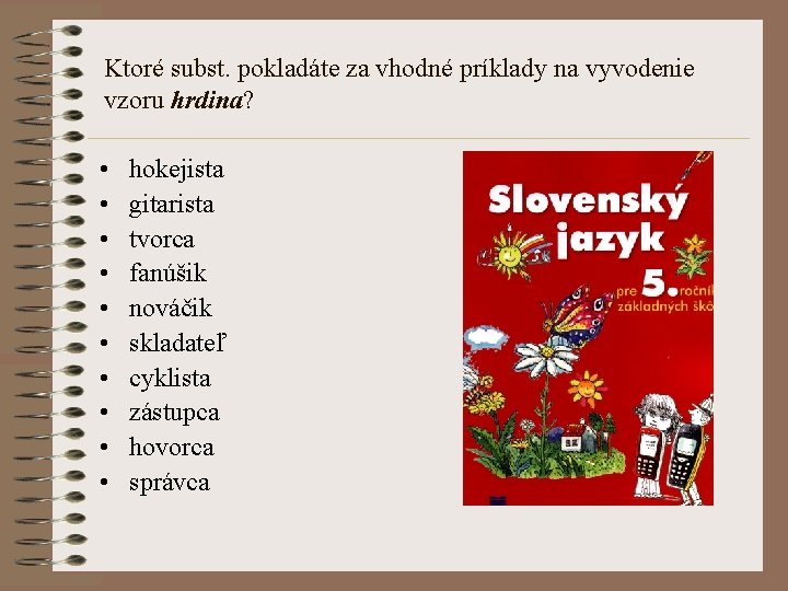 Ktoré subst. pokladáte za vhodné príklady na vyvodenie vzoru hrdina? • • • hokejista