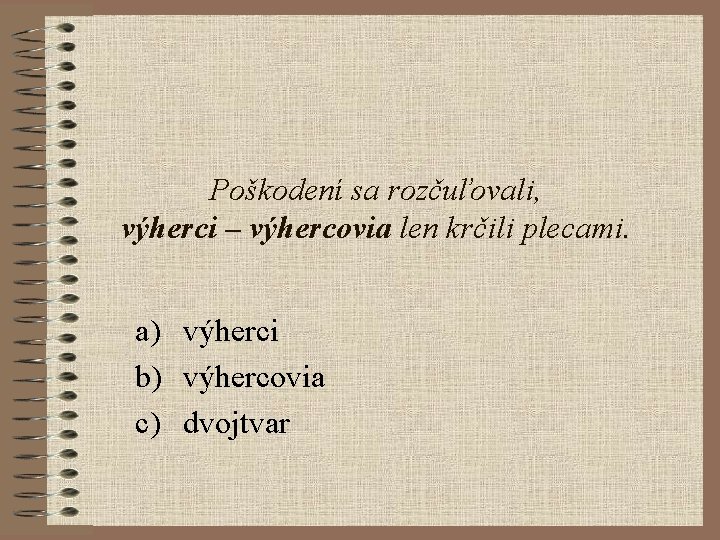 Poškodení sa rozčuľovali, výherci – výhercovia len krčili plecami. a) výherci b) výhercovia c)