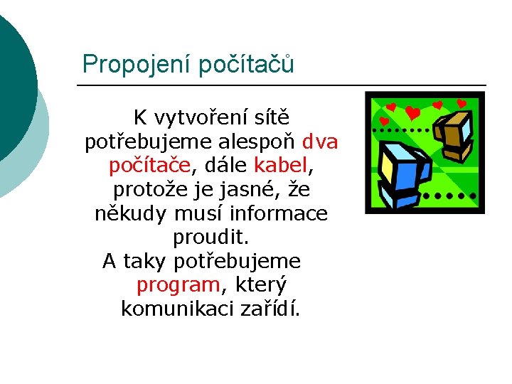 Propojení počítačů K vytvoření sítě potřebujeme alespoň dva počítače, dále kabel, protože je jasné,