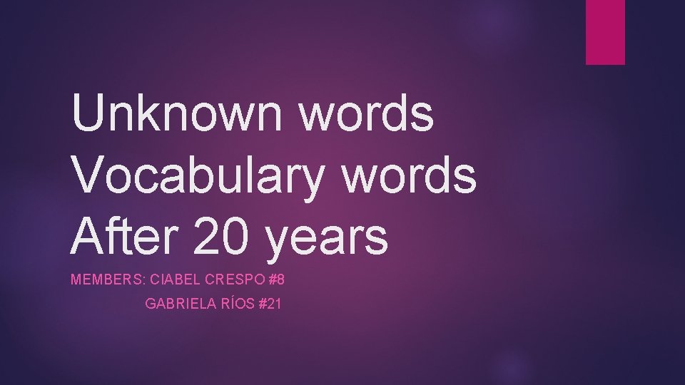 Unknown words Vocabulary words After 20 years MEMBERS: CIABEL CRESPO #8 GABRIELA RÍOS #21