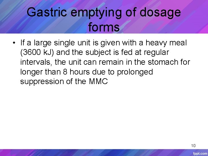 Gastric emptying of dosage forms • If a large single unit is given with