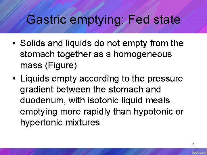 Gastric emptying: Fed state • Solids and liquids do not empty from the stomach