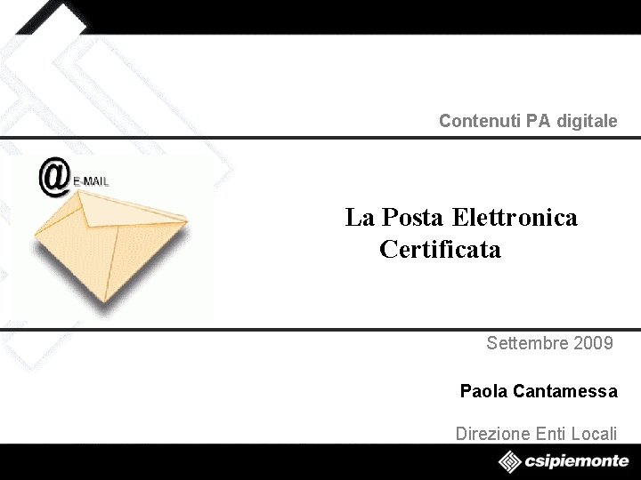 Contenuti PA digitale La Posta Elettronica Certificata Settembre 2009 Paola Cantamessa Direzione Enti Locali