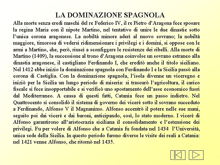 LA DOMINAZIONE SPAGNOLA Alla morte senza eredi maschi del re Federico IV, il re