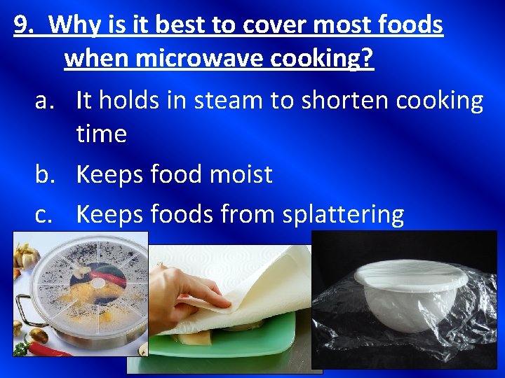 9. Why is it best to cover most foods when microwave cooking? a. It