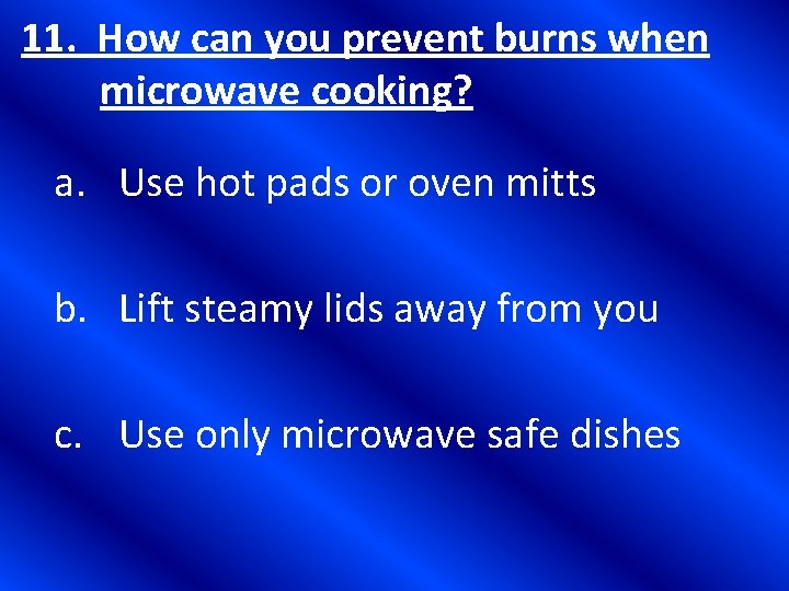 11. How can you prevent burns when microwave cooking? a. Use hot pads or
