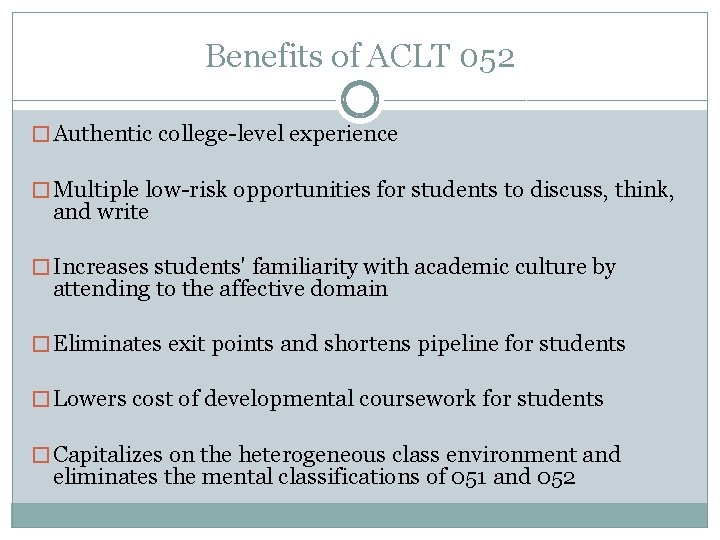 Benefits of ACLT 052 � Authentic college-level experience � Multiple low-risk opportunities for students
