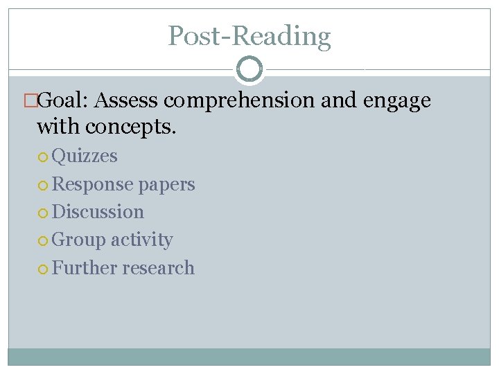 Post-Reading �Goal: Assess comprehension and engage with concepts. Quizzes Response papers Discussion Group activity